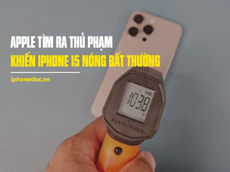 thủ phạm g&acirc;y n&oacute;ng bất thường iphone 15